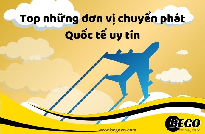 Top những đơn vị chuyển phát nhanh quốc tế uy tín top-7-cong-ty-chuyen-phat-nhanh-quoc-te-dhl-ups-fedex-viettel-bego-vnpost, Top những đơn vị chuyển phát nhanh quốc tế uy tín